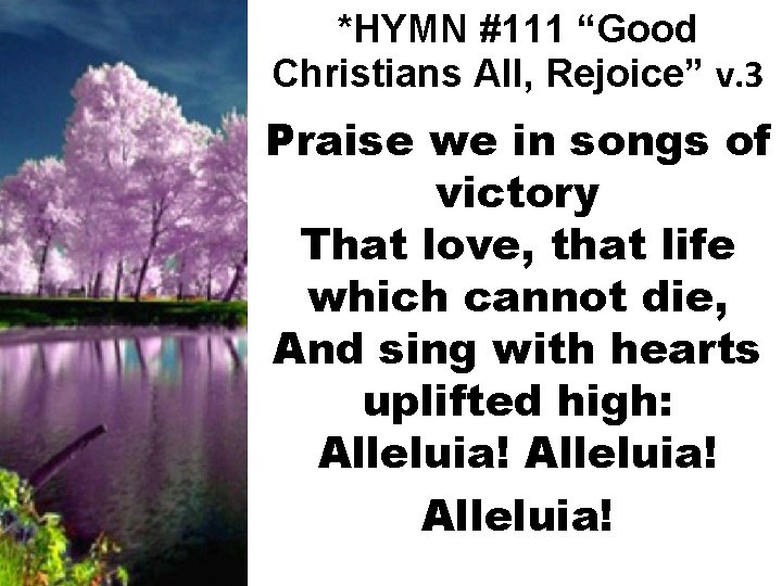 *HYMN #111 “Good Christians All, Rejoice” v. 3 Praise we in songs of victory