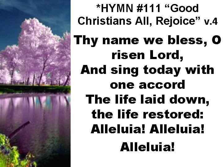 *HYMN #111 “Good Christians All, Rejoice” v. 4 Thy name we bless, O risen