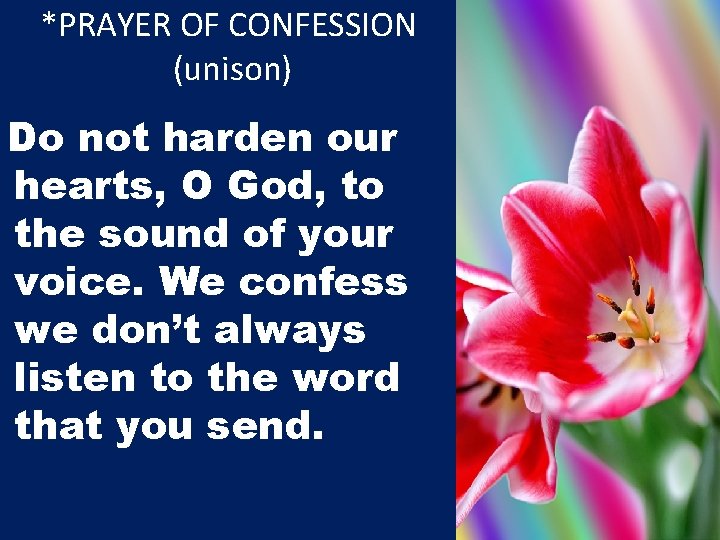 *PRAYER OF CONFESSION (unison) Do not harden our hearts, O God, to the sound