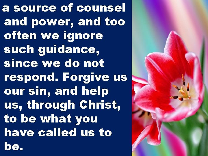 a source of counsel and power, and too often we ignore such guidance, since