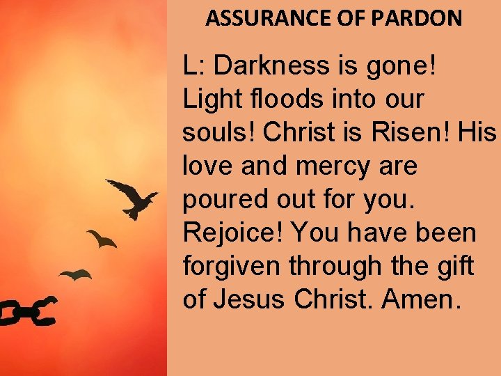 ASSURANCE OF PARDON L: Darkness is gone! Light floods into our souls! Christ is