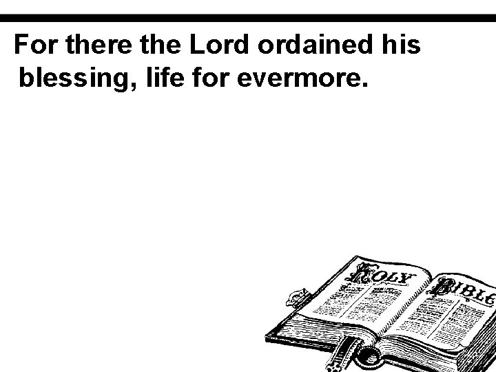 For there the Lord ordained his blessing, life for evermore. 