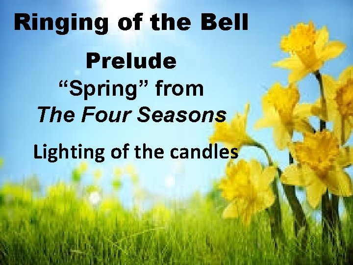 Ringing of the Bell Prelude “Spring” from The Four Seasons Lighting of the candles