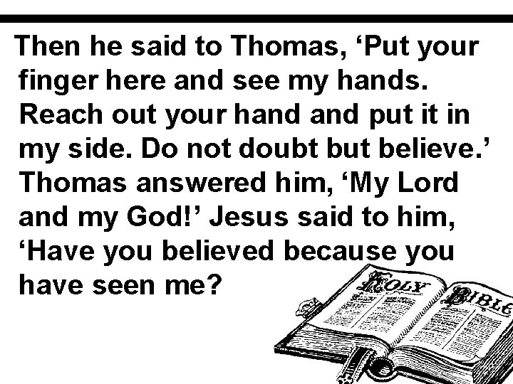 Then he said to Thomas, ‘Put your finger here and see my hands. Reach