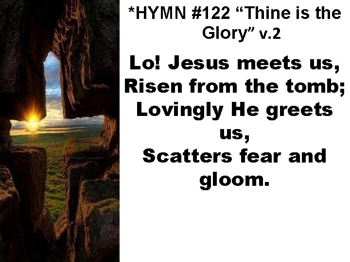 *HYMN #122 “Thine is the Glory” v. 2 Lo! Jesus meets us, Risen from