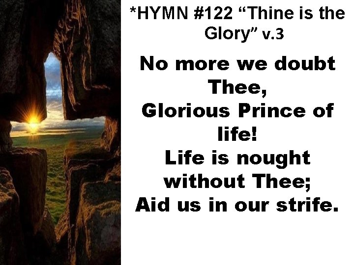 *HYMN #122 “Thine is the Glory” v. 3 No more we doubt Thee, Glorious