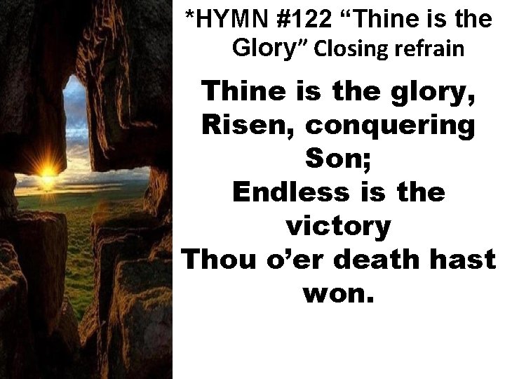 *HYMN #122 “Thine is the Glory” Closing refrain Thine is the glory, Risen, conquering