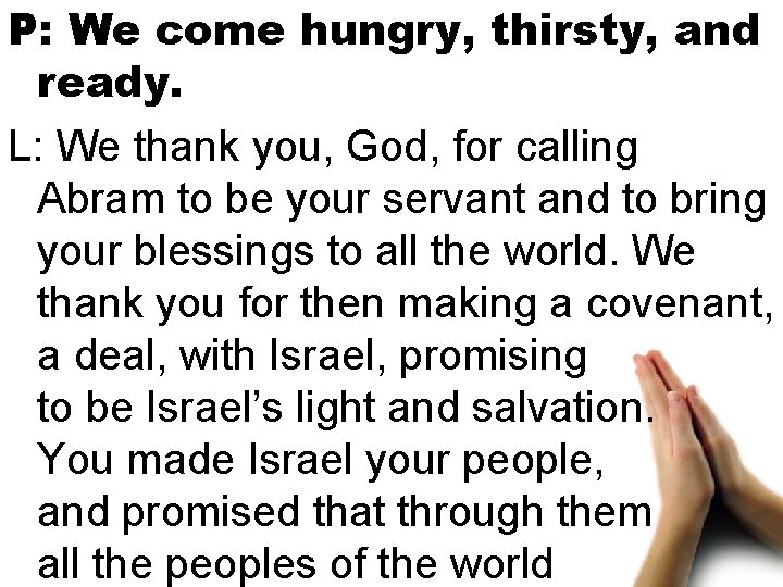 P: We come hungry, thirsty, and ready. L: We thank you, God, for calling