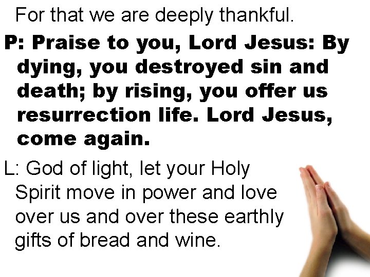 For that we are deeply thankful. P: Praise to you, Lord Jesus: By dying,