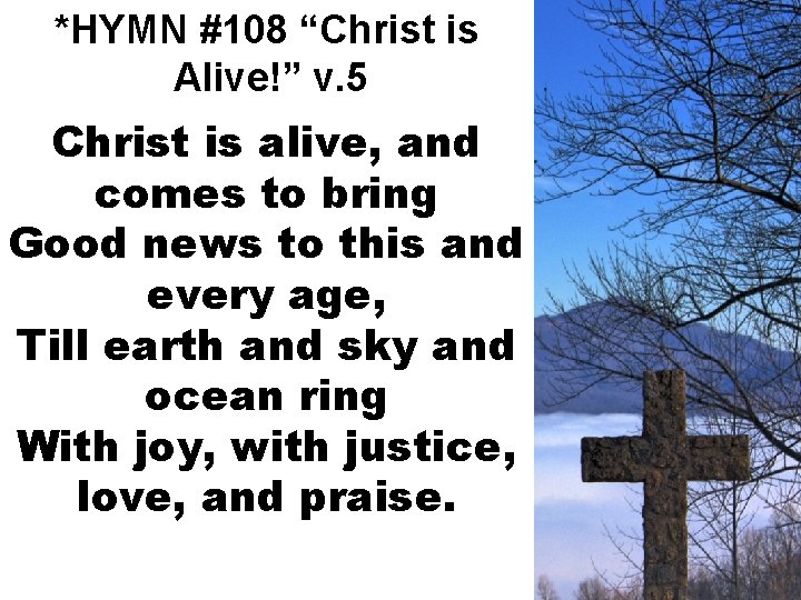 *HYMN #108 “Christ is Alive!” v. 5 Christ is alive, and comes to bring