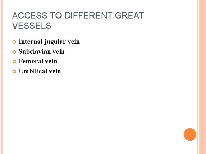 ACCESS TO DIFFERENT GREAT VESSELS Internal jugular vein Subclavian vein Femoral vein Umbilical vein