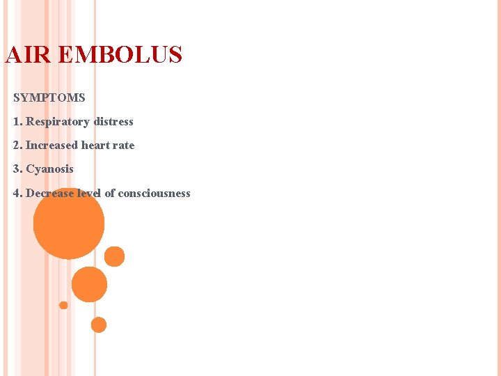 AIR EMBOLUS SYMPTOMS 1. Respiratory distress 2. Increased heart rate 3. Cyanosis 4. Decrease