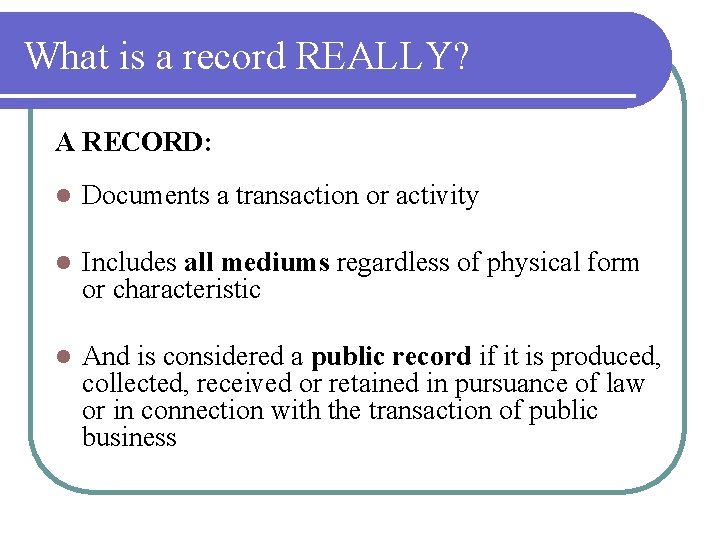 What is a record REALLY? A RECORD: l Documents a transaction or activity l