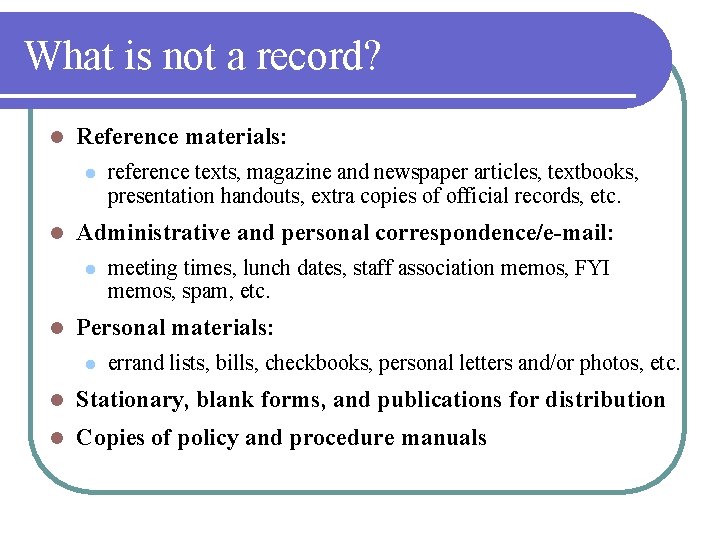 What is not a record? l Reference materials: l l Administrative and personal correspondence/e-mail: