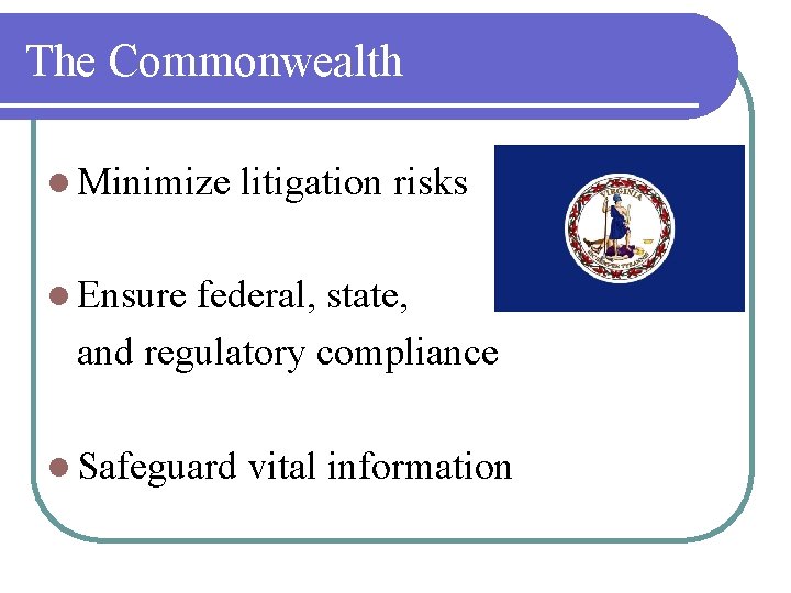 The Commonwealth l Minimize litigation risks l Ensure federal, state, and regulatory compliance l