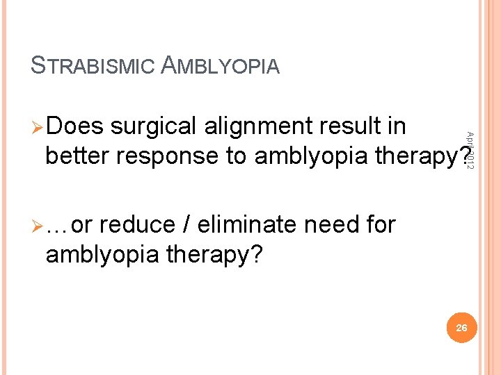 STRABISMIC AMBLYOPIA surgical alignment result in better response to amblyopia therapy? April 2012 Ø