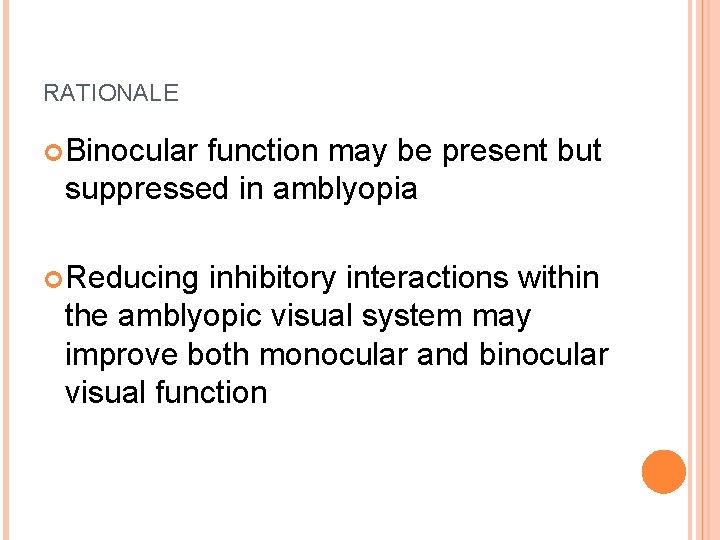 RATIONALE Binocular function may be present but suppressed in amblyopia Reducing inhibitory interactions within