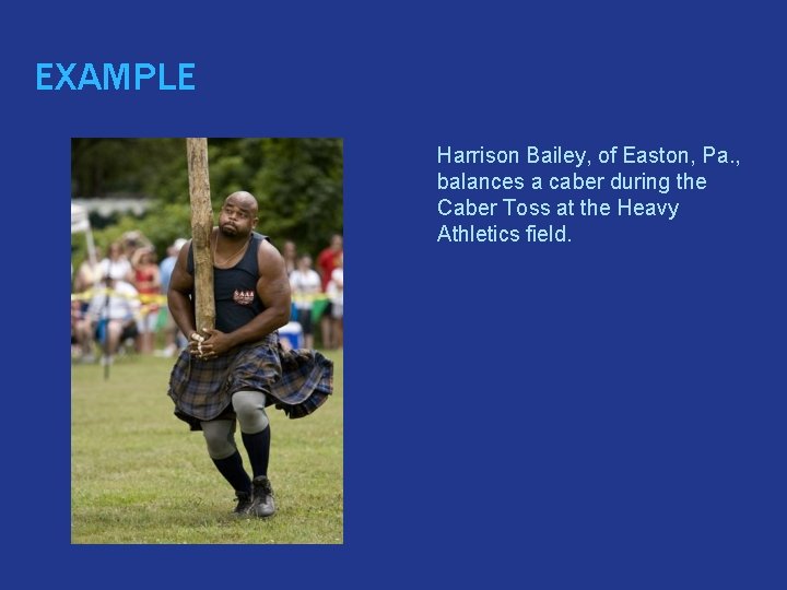 EXAMPLE � Harrison Bailey, of Easton, Pa. , balances a caber during the Caber