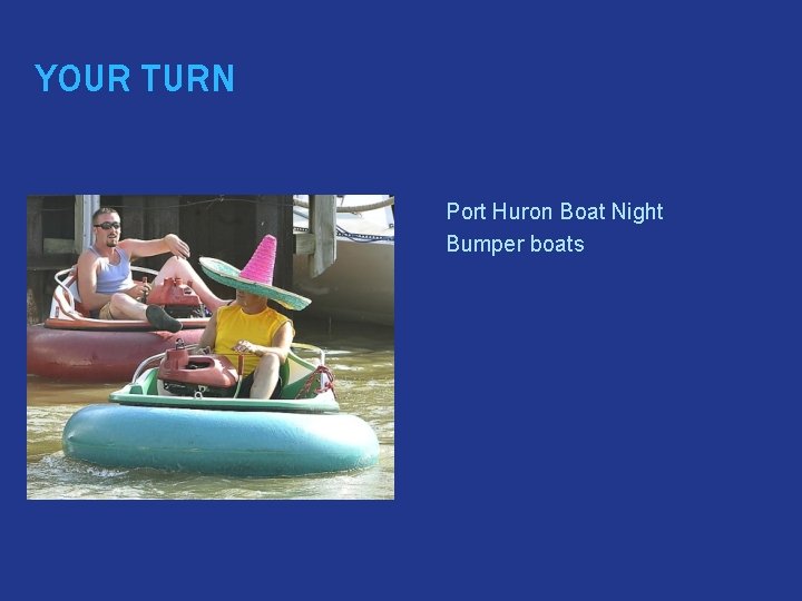 YOUR TURN � � Port Huron Boat Night Bumper boats 