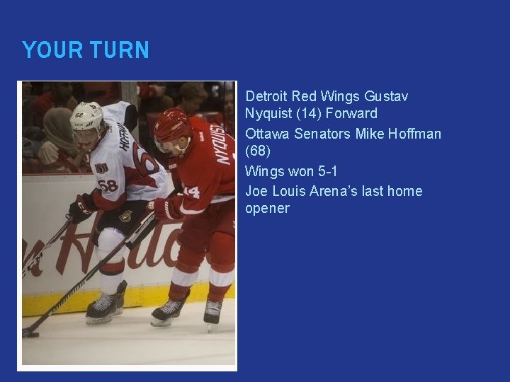 YOUR TURN � � Detroit Red Wings Gustav Nyquist (14) Forward Ottawa Senators Mike