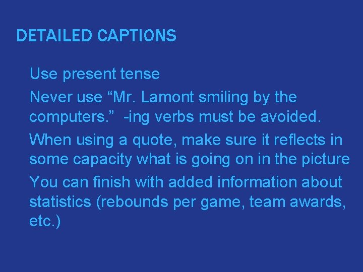 DETAILED CAPTIONS � Use present tense � Never use “Mr. Lamont smiling by the