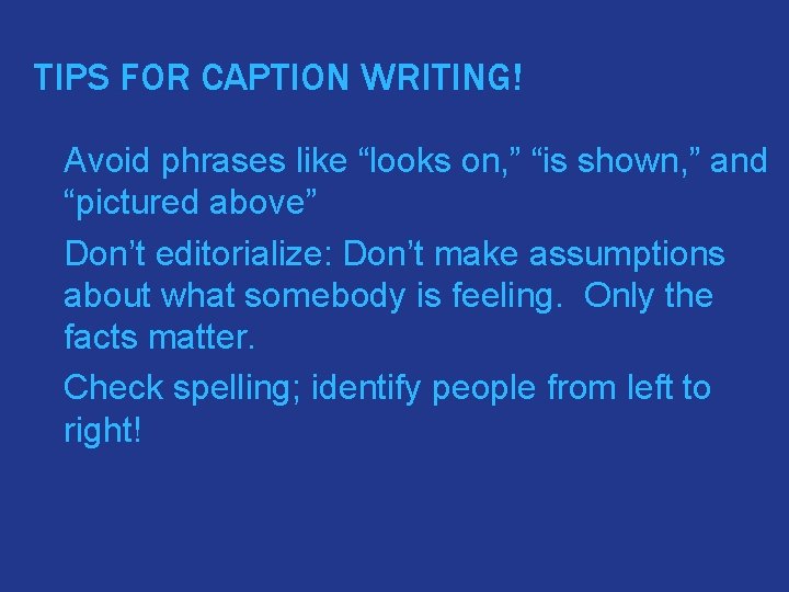 TIPS FOR CAPTION WRITING! � Avoid phrases like “looks on, ” “is shown, ”