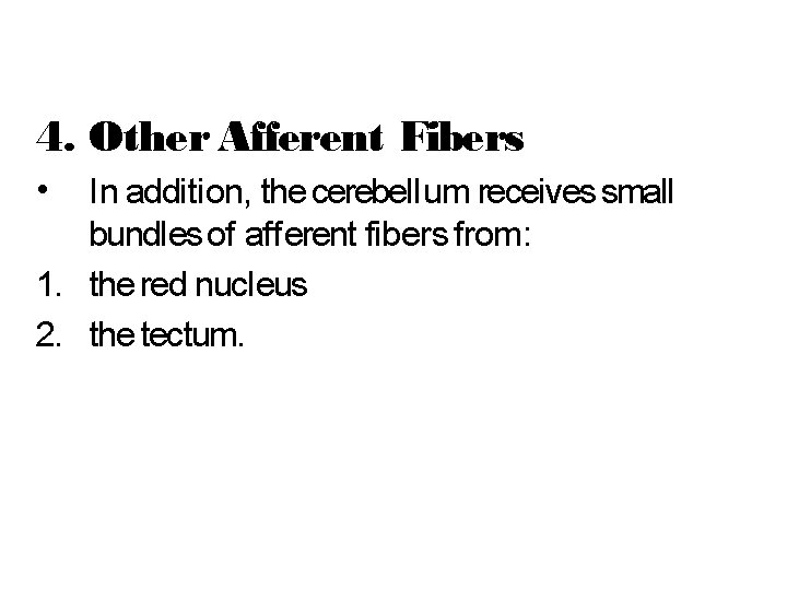 4. Other Afferent Fibers • In additi on, the cerebell um receives small bundles