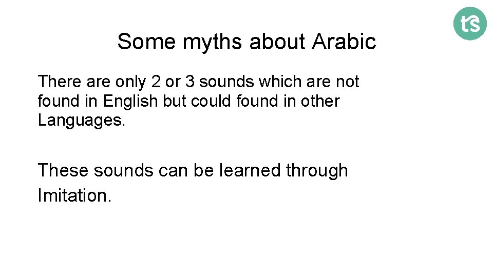 Some myths about Arabic There are only 2 or 3 sounds which are not