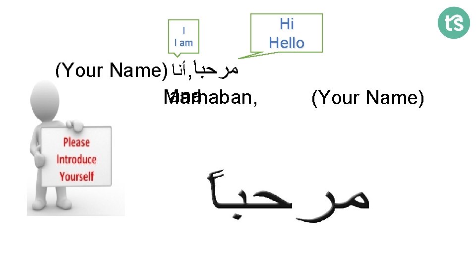 I I am (Your Name) ﺃﻨﺎ , ﻣﺮﺣﺒﺎ ana Marhaban, Hi Hello (Your Name)