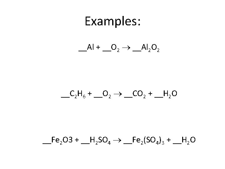 Examples: __Al + __O 2 __Al 2 O 2 __C 2 H 6 +
