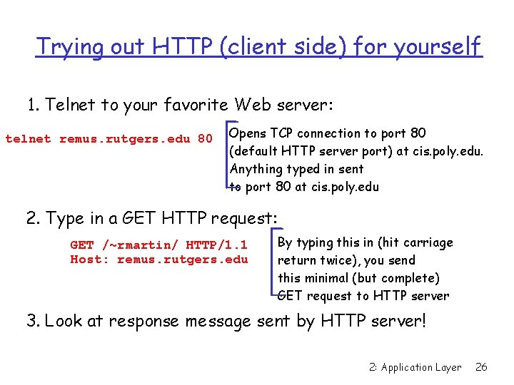 Trying out HTTP (client side) for yourself 1. Telnet to your favorite Web server: