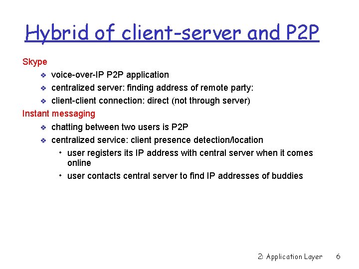 Hybrid of client-server and P 2 P Skype voice-over-IP P 2 P application centralized