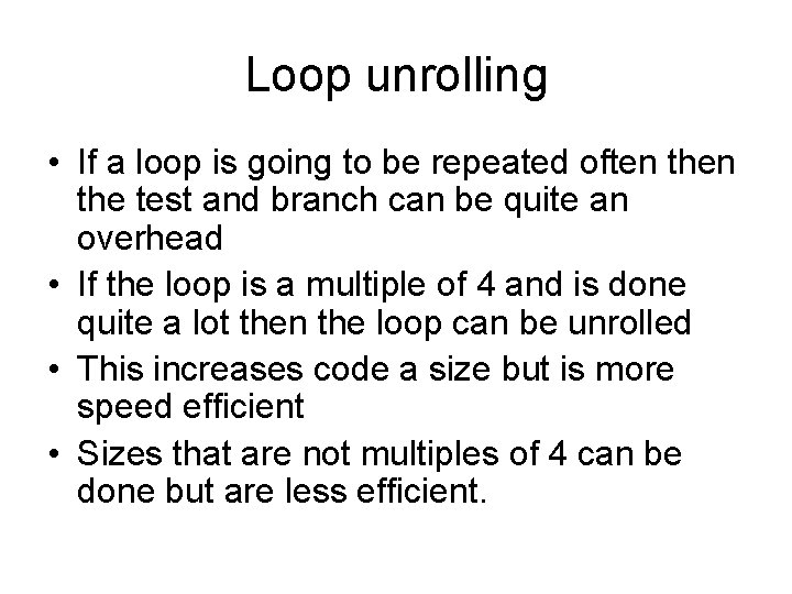 Loop unrolling • If a loop is going to be repeated often the test