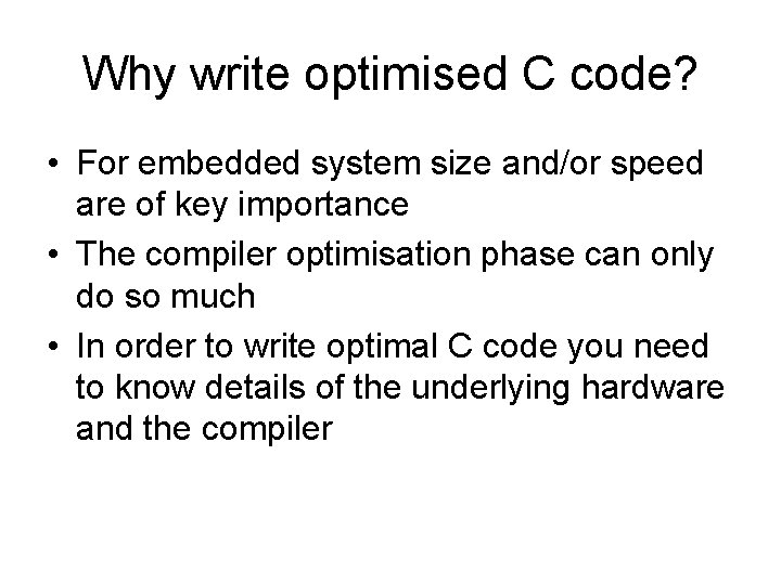 Why write optimised C code? • For embedded system size and/or speed are of