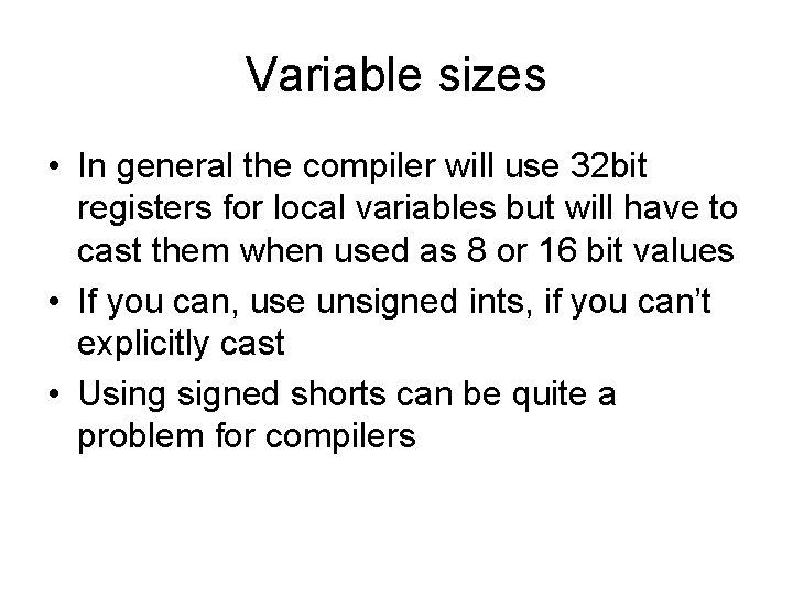 Variable sizes • In general the compiler will use 32 bit registers for local
