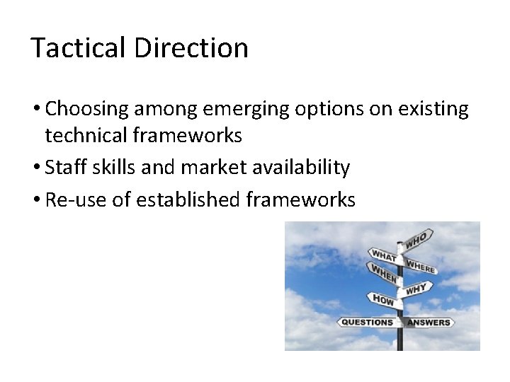 Tactical Direction • Choosing among emerging options on existing technical frameworks • Staff skills