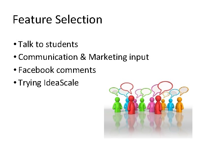 Feature Selection • Talk to students • Communication & Marketing input • Facebook comments