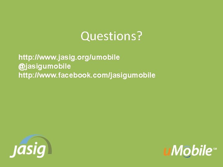 Questions? http: //www. jasig. org/umobile @jasigumobile http: //www. facebook. com/jasigumobile 