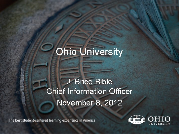 Ohio University J. Brice Bible Chief Information Officer November 8, 2012 