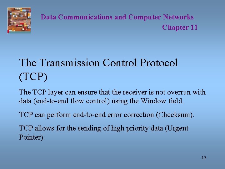 Data Communications and Computer Networks Chapter 11 The Transmission Control Protocol (TCP) The TCP