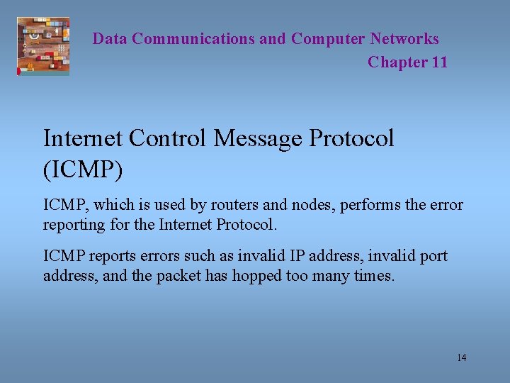 Data Communications and Computer Networks Chapter 11 Internet Control Message Protocol (ICMP) ICMP, which