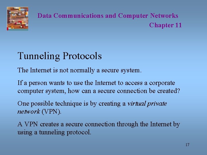 Data Communications and Computer Networks Chapter 11 Tunneling Protocols The Internet is not normally