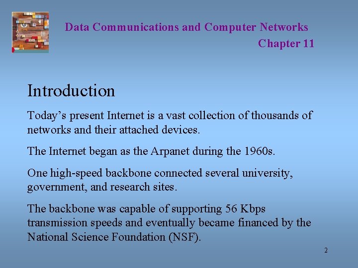 Data Communications and Computer Networks Chapter 11 Introduction Today’s present Internet is a vast