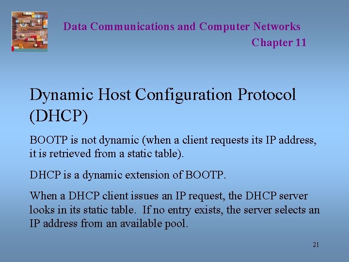 Data Communications and Computer Networks Chapter 11 Dynamic Host Configuration Protocol (DHCP) BOOTP is