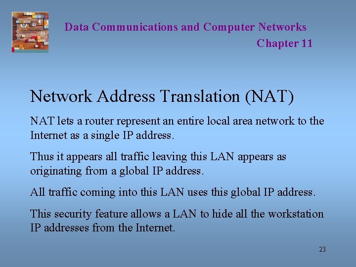 Data Communications and Computer Networks Chapter 11 Network Address Translation (NAT) NAT lets a