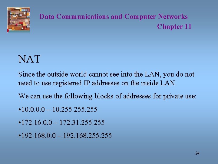 Data Communications and Computer Networks Chapter 11 NAT Since the outside world cannot see