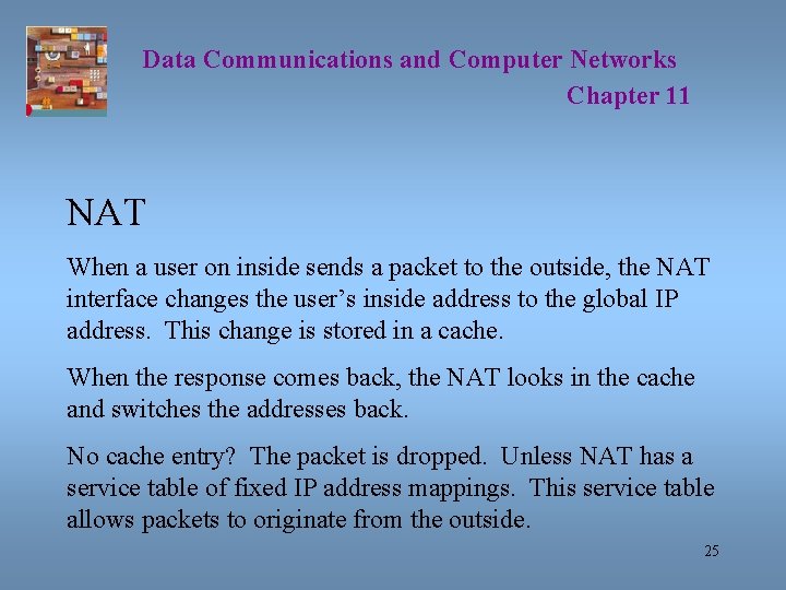 Data Communications and Computer Networks Chapter 11 NAT When a user on inside sends