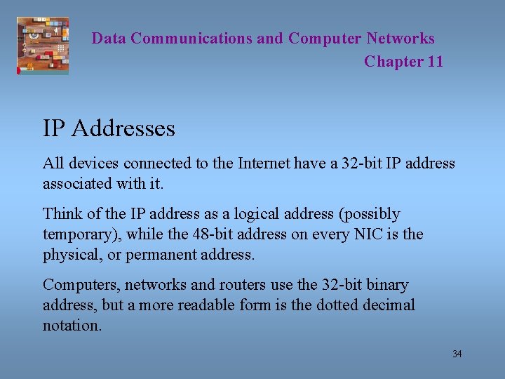 Data Communications and Computer Networks Chapter 11 IP Addresses All devices connected to the