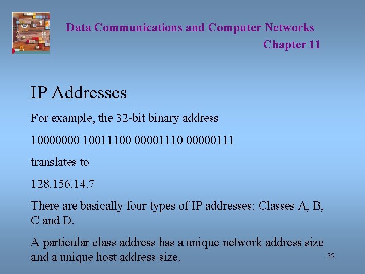 Data Communications and Computer Networks Chapter 11 IP Addresses For example, the 32 -bit