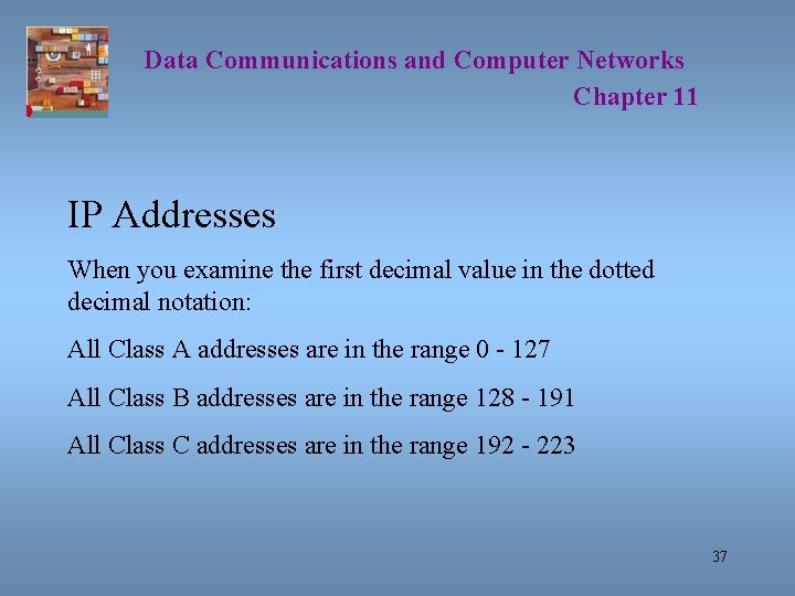 Data Communications and Computer Networks Chapter 11 IP Addresses When you examine the first